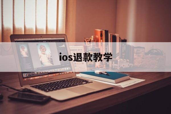 ios退款教学(ios退款怎么成功比较大)