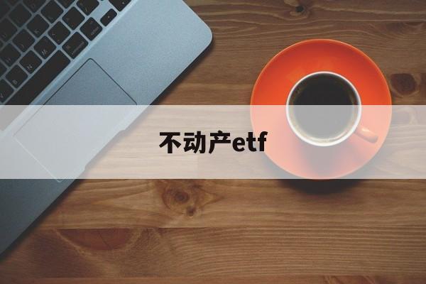 不动产etf(不动产权证证书号码是哪个)