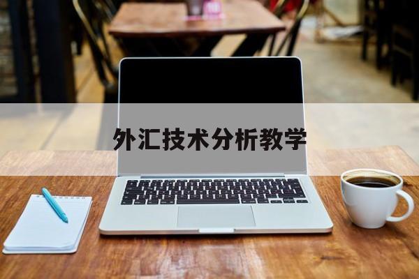 外汇技术分析教学(外汇技术分析教学反思)