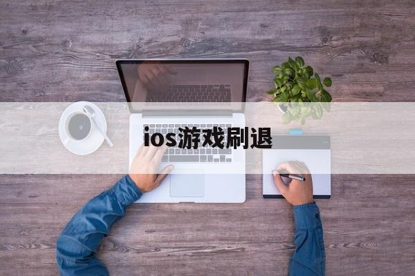 ios游戏刷退(苹果手机玩游戏一退出就刷新怎么办)